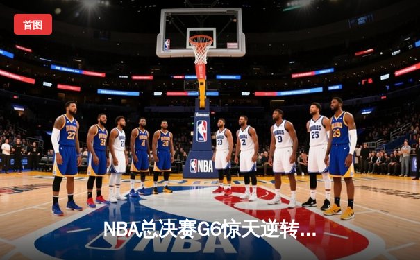 NBA总决赛G6惊天逆转：凯尔特人险胜勇士夺冠，塔图姆荣膺FMVP