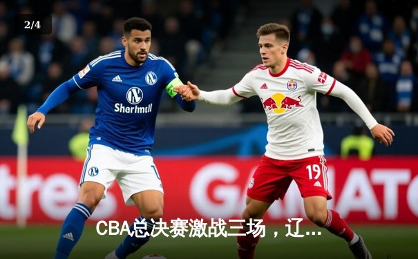 CBA总决赛激战三场，辽宁本钢力克浙江广厦勇夺总冠军 - 2