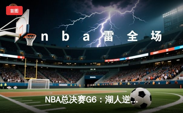 NBA总决赛G6：湖人逆转夺冠，詹皇荣膺FMVP