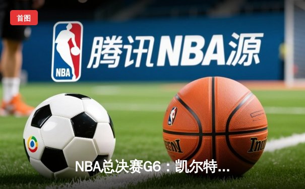 NBA总决赛G6：凯尔特人主场击败勇士，总比分扳平至3-3