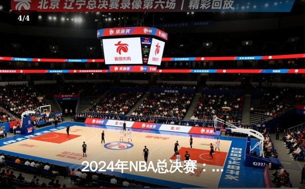 2024年NBA总决赛：凯尔特人险胜掘金，霍勒迪关键抢断锁定胜局 - 4