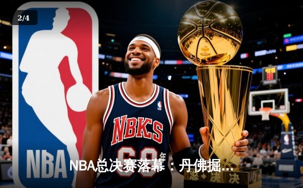 NBA总决赛落幕：丹佛掘金4-1击败迈阿密热火，约基奇荣膺FMVP - 2