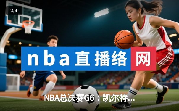 NBA总决赛G6：凯尔特人末节逆转勇士，塔图姆34分率队夺冠 - 2