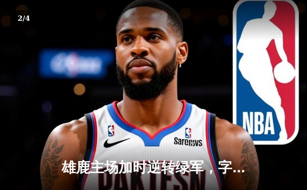 雄鹿主场加时逆转绿军，字母哥狂砍44分捍卫东部王座 - 2