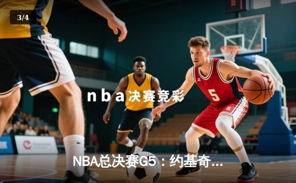NBA总决赛G5：约基奇三双主宰比赛，掘金逆转热火夺赛点 - 3