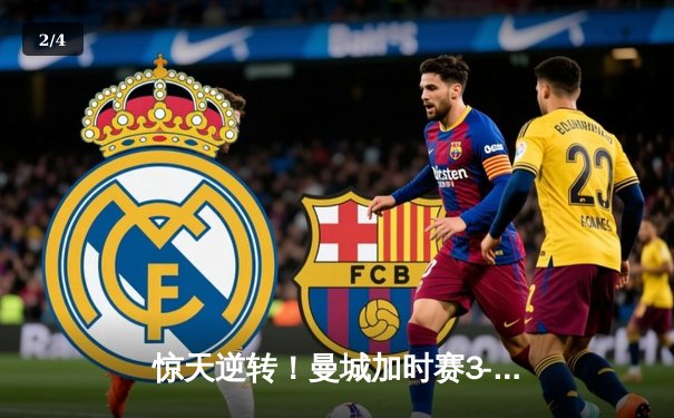 惊天逆转！曼城加时赛3-2力克拜仁，哈兰德双响锁定欧冠决赛席位 - 2