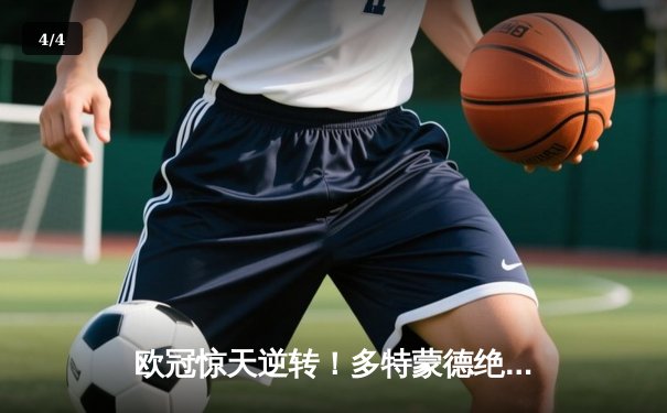 欧冠惊天逆转！多特蒙德绝杀马德里竞技，时隔11年重返决赛 - 4