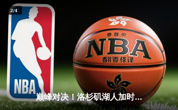 巅峰对决！洛杉矶湖人加时险胜波士顿凯尔特人，詹姆斯砍下三双 - 2