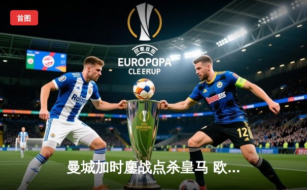 曼城加时鏖战点杀皇马 欧冠半决赛上演史诗级对决