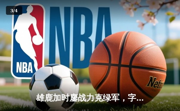 雄鹿加时鏖战力克绿军，字母哥狂砍44+14主宰关键战役 - 3