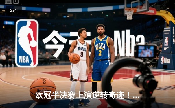 欧冠半决赛上演逆转奇迹！皇家马德里补时绝杀拜仁慕尼黑挺进决赛 - 2