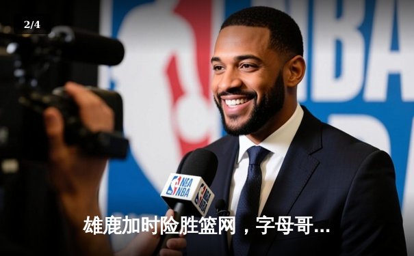 雄鹿加时险胜篮网，字母哥44分14篮板制霸内线，杜兰特空砍39分 - 2