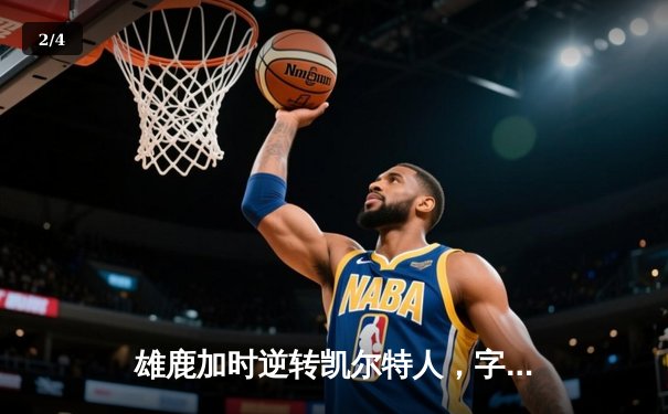 雄鹿加时逆转凯尔特人，字母哥44+14+7主宰北岸花园 - 2