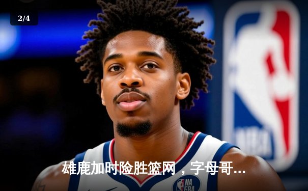 雄鹿加时险胜篮网，字母哥44分主宰关键时刻 - 2
