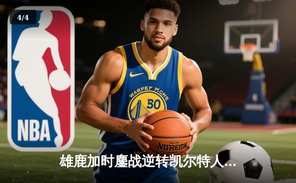 雄鹿加时鏖战逆转凯尔特人 字母哥44+14+7主宰北岸花园 - 4