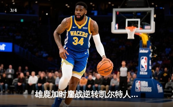 雄鹿加时鏖战逆转凯尔特人 字母哥44+14+7主宰北岸花园 - 3