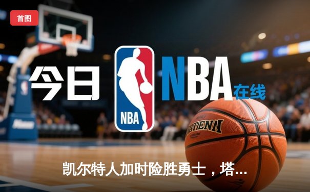 凯尔特人加时险胜勇士，塔图姆44分创赛季新高