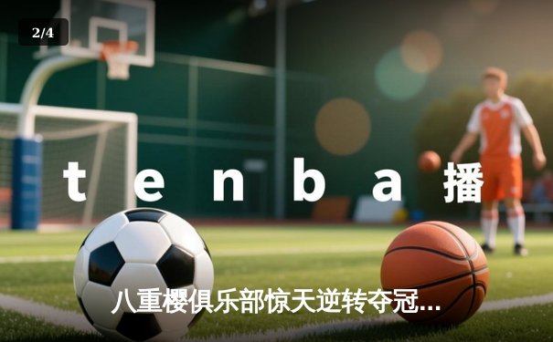 八重樱俱乐部惊天逆转夺冠，核心射手泪洒赛场仍破门 - 2