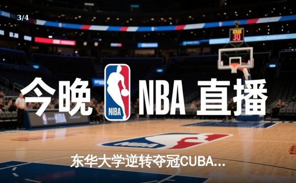 东华大学逆转夺冠CUBA东南赛区，MVP刘晓峰带伤砍28分创纪录 - 3