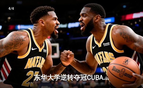 东华大学逆转夺冠CUBA东南赛区，MVP刘晓峰带伤砍28分创奇迹 - 4
